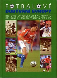 Fotbalové dobývání Evropy - Historie evropských šampionátů od Francie 1960 do Portugalska 2004