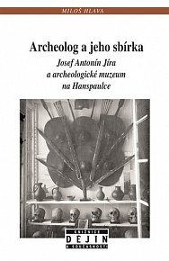 Archeolog a jeho sbírka Josef Antonín Jíra a archeologické muzeum na Hanspaulce