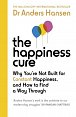 The Happiness Cure. Why You're Not Built for Constant Happiness, and How to Find a Way Through