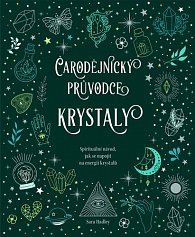 Čarodějnický průvodce krystaly - Spirituální návod, jak se napojit na energii krystalů