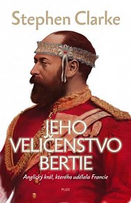 Jeho Veličenstvo Bertie - Anglický král, kterého udělala Francie