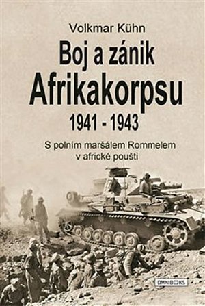 Boj a zánik Afrikakorpsu 1941-43 - S polním maršálem Rommelem v africké poušti