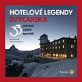Hotelové legendy Švýcarska - 33 příběhů, výletů, specialit