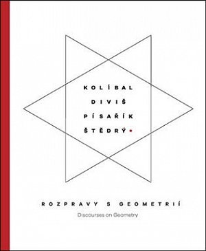 Kolíbal-Diviš-Pisařík-Štědrý - Rozpravy s geometrií / Discourses on Geometry