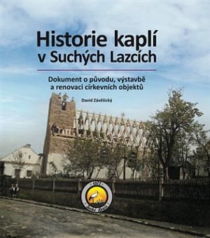 Historie kaplí v Suchých Lazcích - Dokument o původu, výstavbě a renovaci církevních objektů