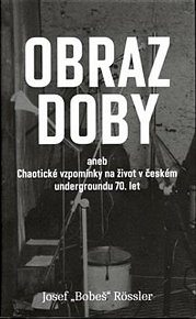 Obraz doby aneb chaotické vzpomínky na život v českém undergroundu 70. let