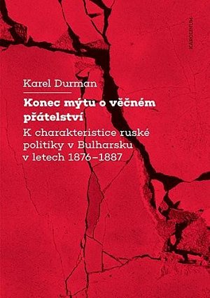 Konec mýtu o věčném přátelství K charakteristice ruské politiky v Bulharsku v letech 1876–1887