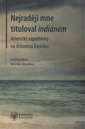 Nejraději mne tituloval indiánem - Americké vzpomínky na Antonína Dvořáka