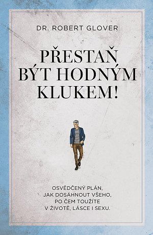 Přestaň být hodným klukem! - Osvědčený plán, jak dosáhnout všeho, po čem toužíte v životě, lásce i sexu