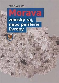 Morava - zemský ráj, nebo periferie Evropy