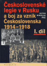 Československé legie v Rusku a boj za vznik Československa 1914-1918, I. díl