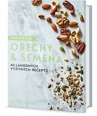 Prospěšné Ořechy a semena - 40 lahodných, výživných receptů