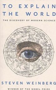 To Explain the World : The Discovery of Modern Science