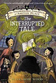 The Incorrigible Children of Ashton Place: Book IV : The Interrupted Tale