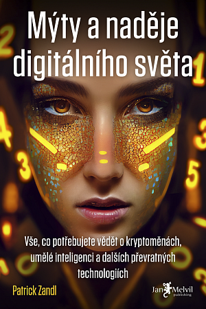 Mýty a naděje digitálního světa - Vše, co potřebujete vědět o kryptoměnách, umělé inteligenci a dalších převratných technologiích