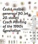 Česká malba generace 90.let 20.století / Czech Paiting of the 1990s Generation