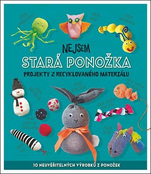 Nejsem stará ponožka - Projekty z recyklovaného materiálu