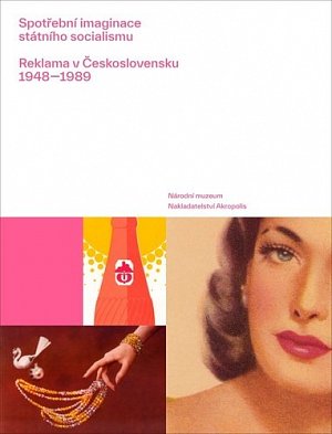 Spotřební imaginace státního socialismu - Reklama v Československu 1948-1989