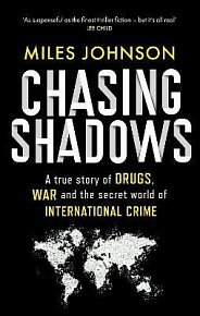 Chasing Shadows: A true story of drugs, war and the secret world of international crime