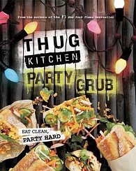 Thug Kitchen Party Grub : Eat Clean, Party Hard