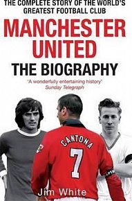 Manchester United: The Biography