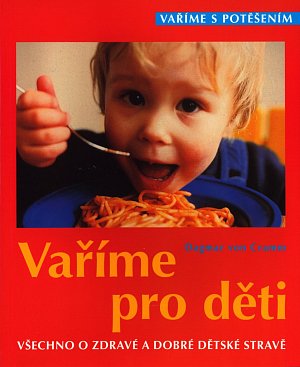 Vaříme pro děti všechno o zdravé a dobré dětské stravě