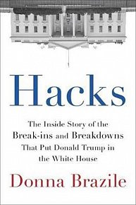 Hacks : The Inside Story of the Break-ins and Breakdowns That Put Donald Trump in the White House