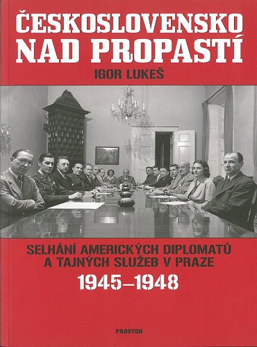 Náhled Československo nad propastí - Selhání amerických diplomatů a tajných služeb v Praze 1945-1948