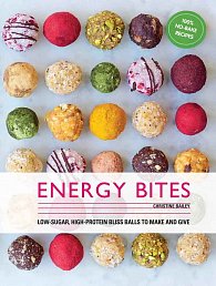 Energy Bites: 30 Low-Sugar, High Protein Bliss Balls to Make and Give