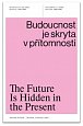 Budoucnost je skryta v přítomnosti - Architektura a česká politika 1945-1989