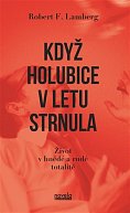 Když holubice v letu strnula - Život v hnědé a rudé totalitě