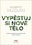 Vypěstuj si nové tělo - Cesta ke zdraví pomocí léčivé síly rostlin a ducha