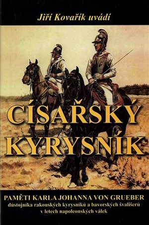Císařský kyrysník - Paměti Karla Johanna von Grueber, důstojníka rakouských kyrysníků a bavorských švališerů v letech napoleonských válek