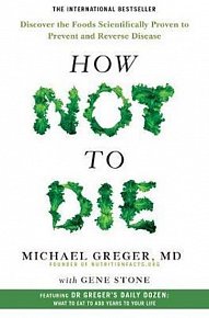 How Not To Die - Discover the foods scientifically proven to prevent and reverse disease