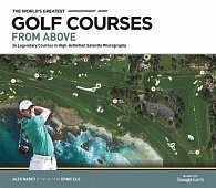 The World´s Greatest Golf Courses From Above: 34 Legendary Courses in High-Definition Satellite Photographs