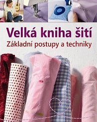 Velká kniha šití – Základní postupy a techniky