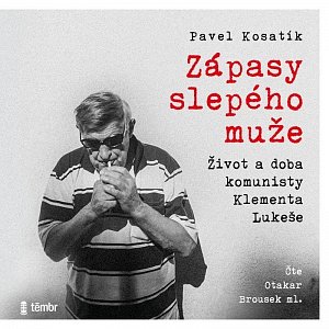 Zápasy slepého muže - Život a doba komunisty Klementa Lukeše - audioknihovna