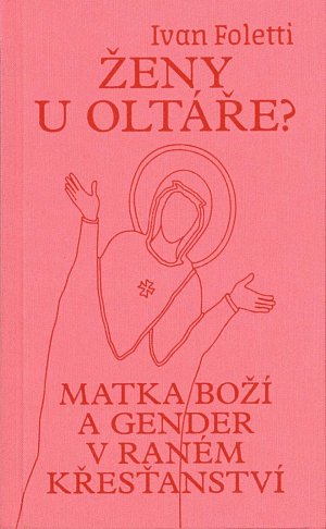 Ženy u oltáře? - Matka Boží a gender v raném křesťanství