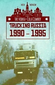 The Vodka-Cola Cowboy : Trucking Russia 1990 - 1995