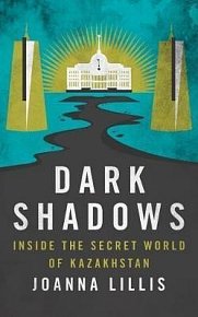 Dark Shadows : Inside the Secret World of Kazakhstan