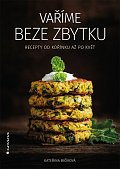 Vaříme beze zbytku - Recepty od kořínku až po květ