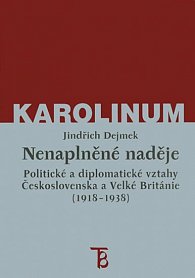 Nenaplněné naděje: Politické a diplomatické vztahy Československa a Velké Británie od zrodu První republiky po konferenci v Mnichově (1918–1938)