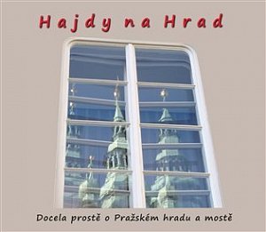 Hajdy na Hrad - Docela prostě o Pražském hradu a mostě