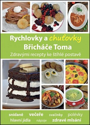Rychlovky a chuťovky Břicháče Toma - Zdravými recepty ke štíhlé postavě