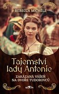 Tajemství lady Antonie - Zakázaná vášeň na dvoře Tudorovců