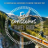 The Eco-Conscious Travel Guide : 30 European Rail Adventures to Inspire Your Next Trip