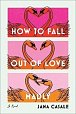 How to Fall Out of Love Madly : A Novel