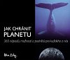 Jak chránit planetu - 365 nápadů, možností a podnětů pro každého z nás