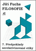 Filosofie 7. - Předpoklady nerelativizované etiky