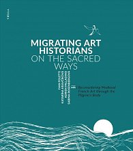 Migrating Art Historians on the Sacred Ways - Reconsidering Medieval French Art through the Pilgrim´s Body